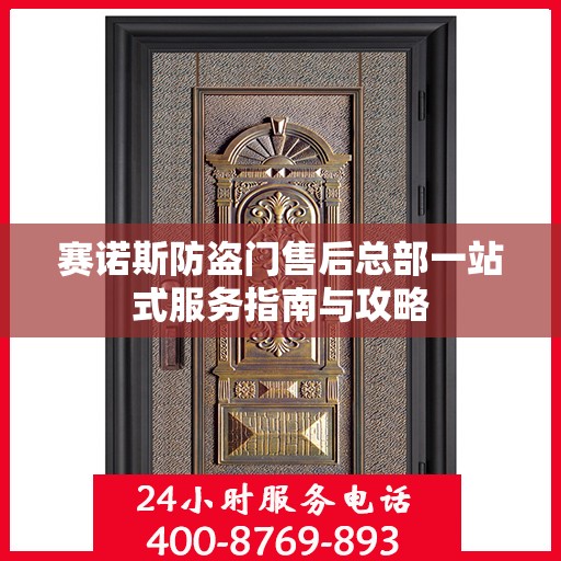 赛诺斯防盗门售后总部一站式服务指南与攻略