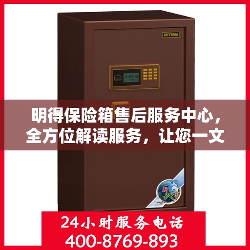 明得保险箱售后服务中心，全方位解读服务，让您一文搞定！