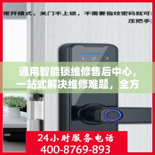 通用智能锁维修售后中心，一站式解决维修难题，全方位服务保障攻略