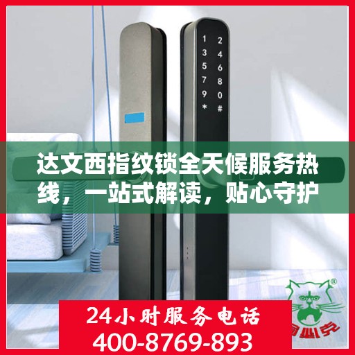 达文西指纹锁全天候服务热线，一站式解读，贴心守护您的安全门户