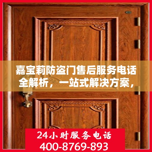 嘉宝莉防盗门售后服务电话全解析，一站式解决方案，让您无忧！