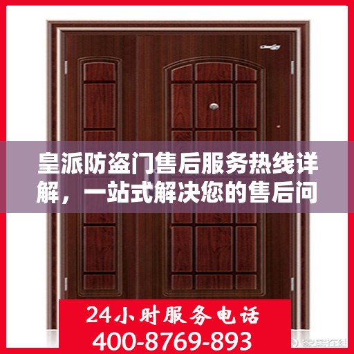 皇派防盗门售后服务热线详解，一站式解决您的售后问题！
