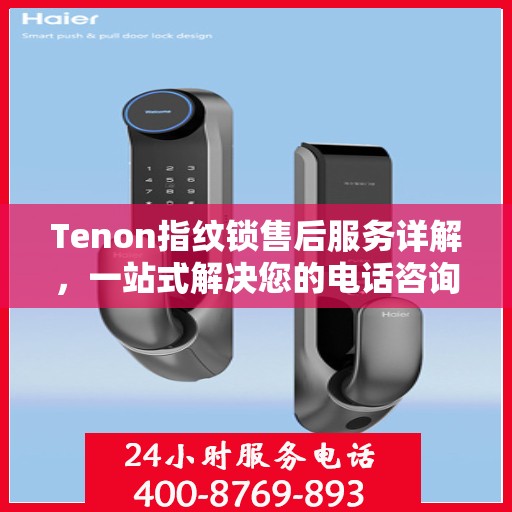 Tenon指纹锁售后服务详解，一站式解决您的电话咨询需求
