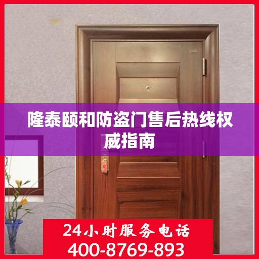 隆泰颐和防盗门售后热线权威指南