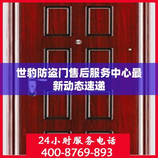 世豹防盗门售后服务中心最新动态速递