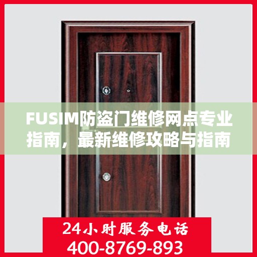 FUSIM防盗门维修网点专业指南，最新维修攻略与指南