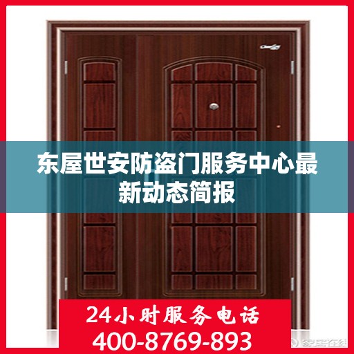 东屋世安防盗门服务中心最新动态简报