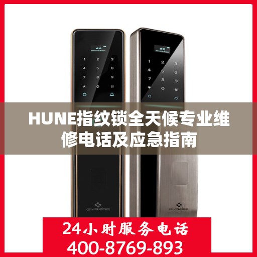HUNE指纹锁全天候专业维修电话及应急指南