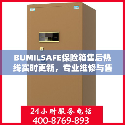 BUMILSAFE保险箱售后热线实时更新，专业维修与售后服务的最新资讯