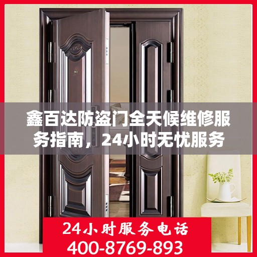 鑫百达防盗门全天候维修服务指南，24小时无忧服务电话解读