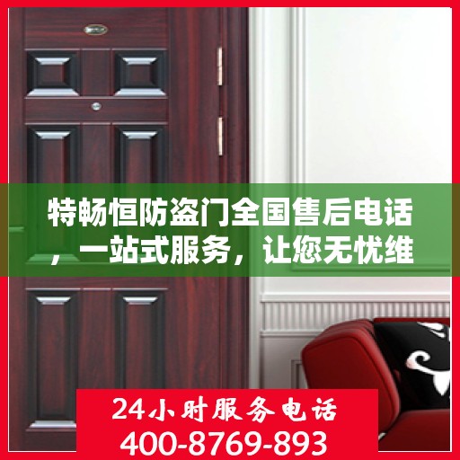 特畅恒防盗门全国售后电话，一站式服务，让您无忧维权！