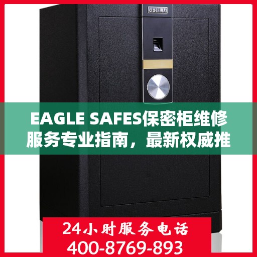 EAGLE SAFES保密柜维修服务专业指南，最新权威推荐解决方案