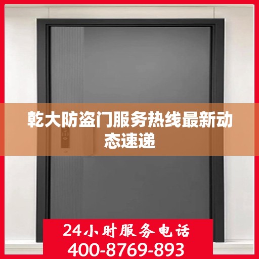乾大防盗门服务热线最新动态速递