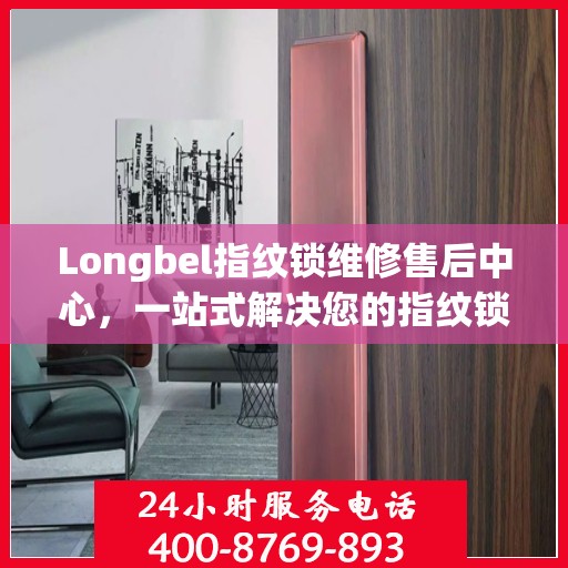 Longbel指纹锁维修售后中心，一站式解决您的指纹锁问题