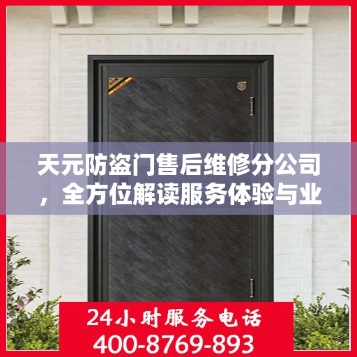天元防盗门售后维修分公司，全方位解读服务体验与业务亮点