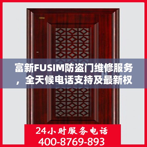 富新FUSIM防盗门维修服务，全天候电话支持及最新权威推荐