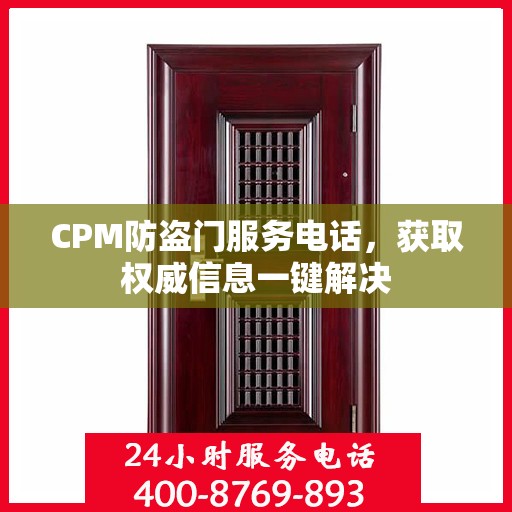CPM防盗门服务电话，获取权威信息一键解决