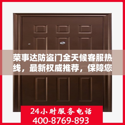 荣事达防盗门全天候客服热线，最新权威推荐，保障您的安全需求