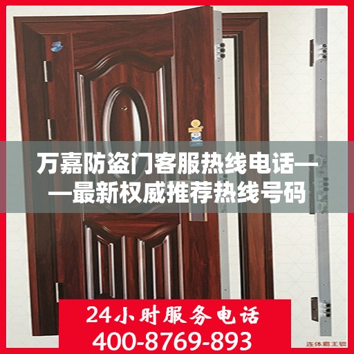 万嘉防盗门客服热线电话——最新权威推荐热线号码