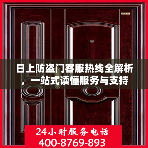 日上防盗门客服热线全解析，一站式读懂服务与支持