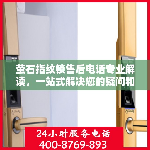 萤石指纹锁售后电话专业解读，一站式解决您的疑问和需求！
