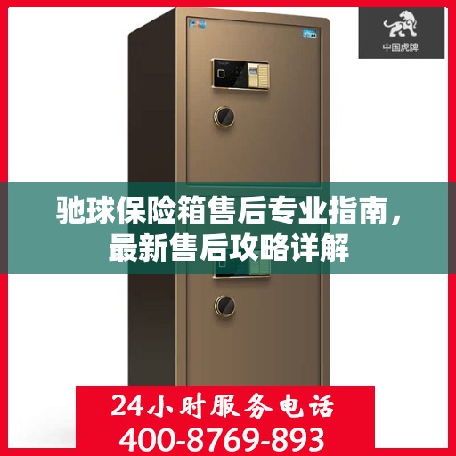 驰球保险箱售后专业指南，最新售后攻略详解