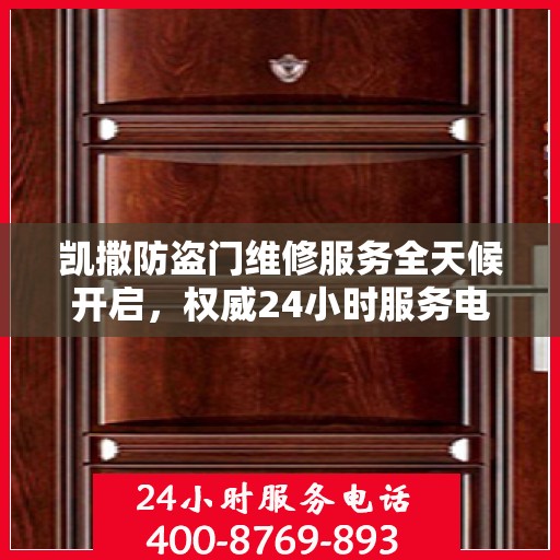 凯撒防盗门维修服务全天候开启，权威24小时服务电话一览