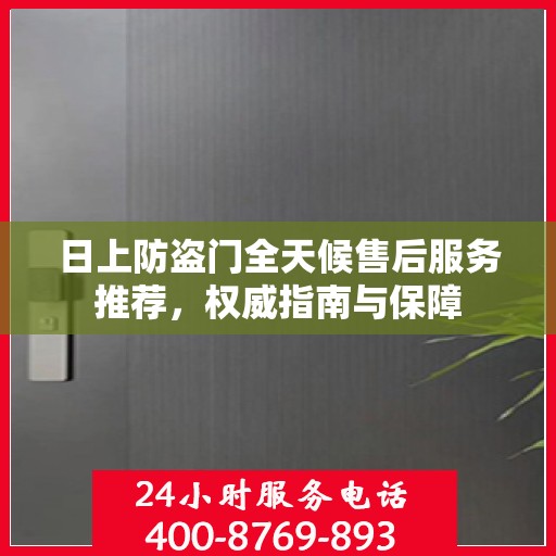 日上防盗门全天候售后服务推荐，权威指南与保障