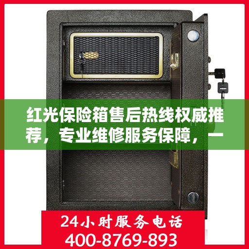 红光保险箱售后热线权威推荐，专业维修服务保障，一键解决您的售后问题