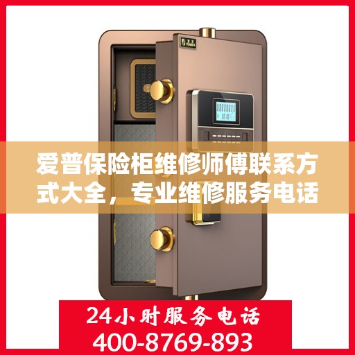 爱普保险柜维修师傅联系方式大全，专业维修服务电话详解攻略