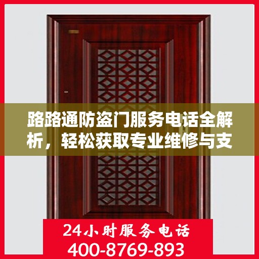 路路通防盗门服务电话全解析，轻松获取专业维修与支持