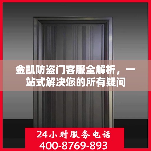 金凯防盗门客服全解析，一站式解决您的所有疑问