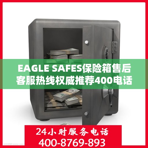 EAGLE SAFES保险箱售后客服热线权威推荐400电话