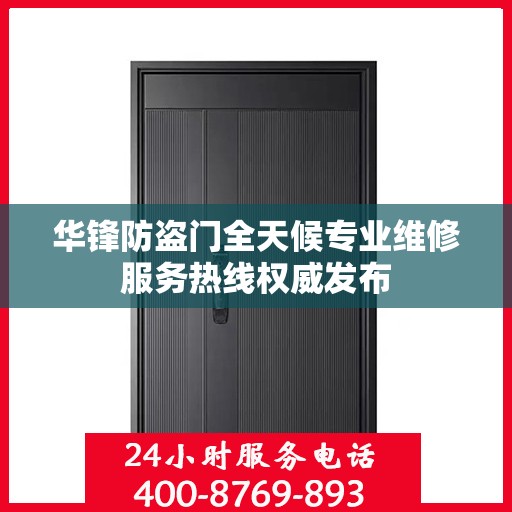 华锋防盗门全天候专业维修服务热线权威发布