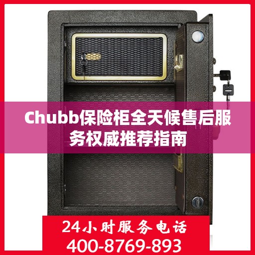 Chubb保险柜全天候售后服务权威推荐指南