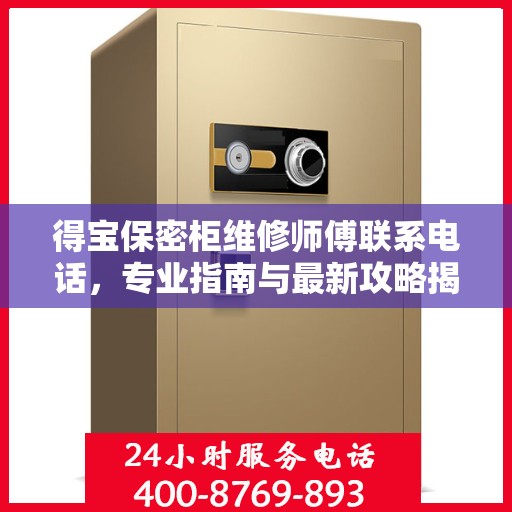 得宝保密柜维修师傅联系电话，专业指南与最新攻略揭秘