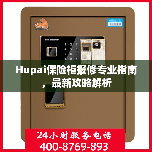 Hupai保险柜报修专业指南，最新攻略解析