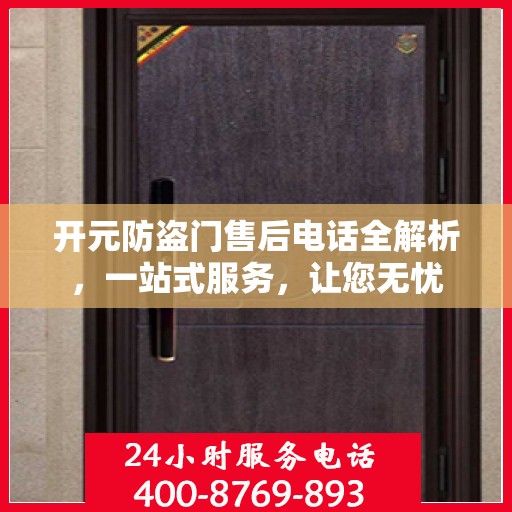 开元防盗门售后电话全解析，一站式服务，让您无忧