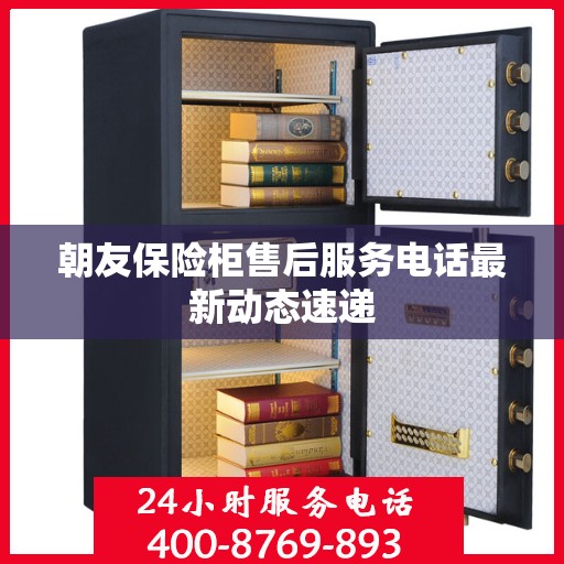 朝友保险柜售后服务电话最新动态速递