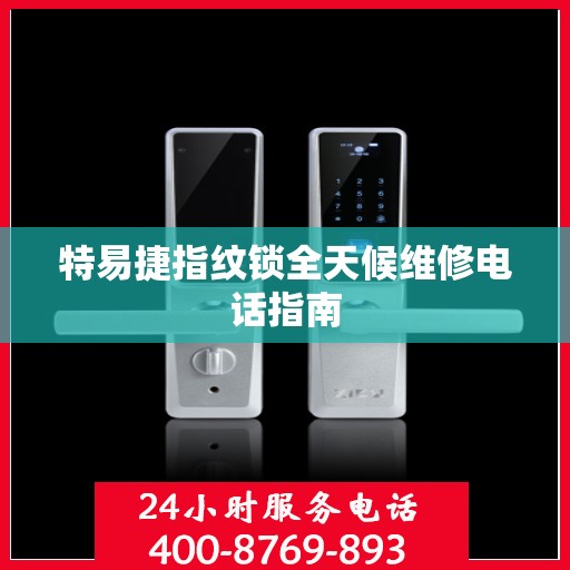 特易捷指纹锁全天候维修电话指南