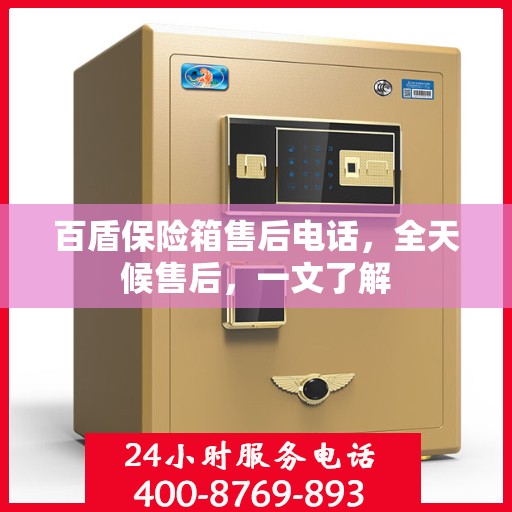 百盾保险箱售后电话，全天候售后，一文了解