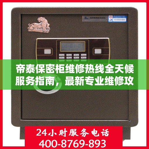 帝泰保密柜维修热线全天候服务指南，最新专业维修攻略与电话速查