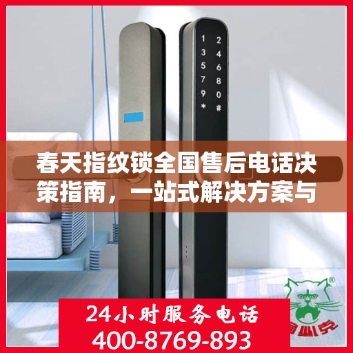 春天指纹锁全国售后电话决策指南，一站式解决方案与贴心服务