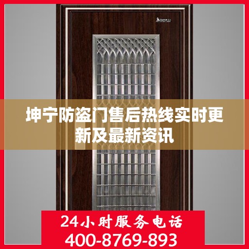 坤宁防盗门售后热线实时更新及最新资讯