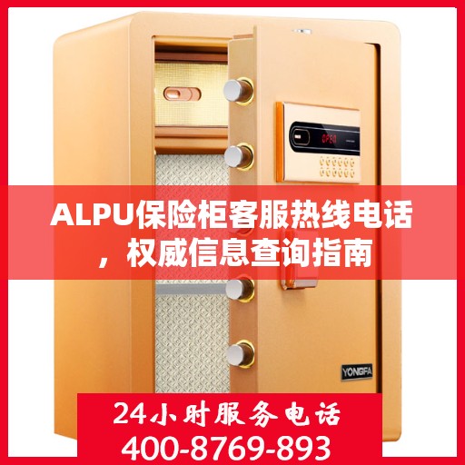 ALPU保险柜客服热线电话，权威信息查询指南