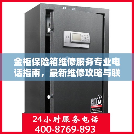 金柜保险箱维修服务专业电话指南，最新维修攻略与联系方式