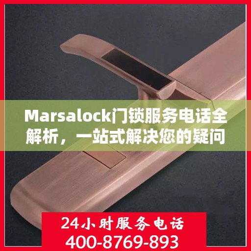 Marsalock门锁服务电话全解析，一站式解决您的疑问和需求