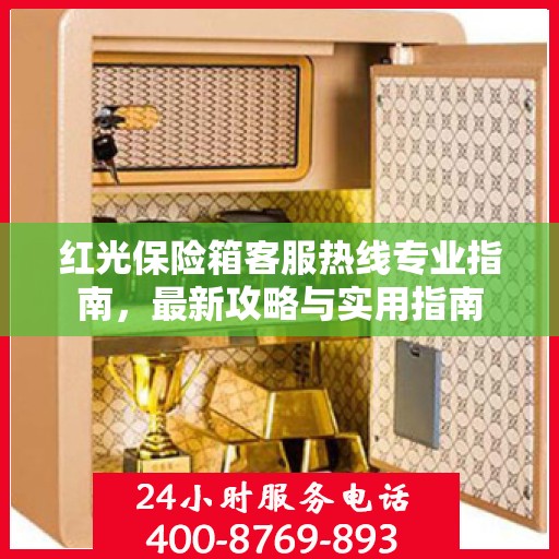 红光保险箱客服热线专业指南，最新攻略与实用指南