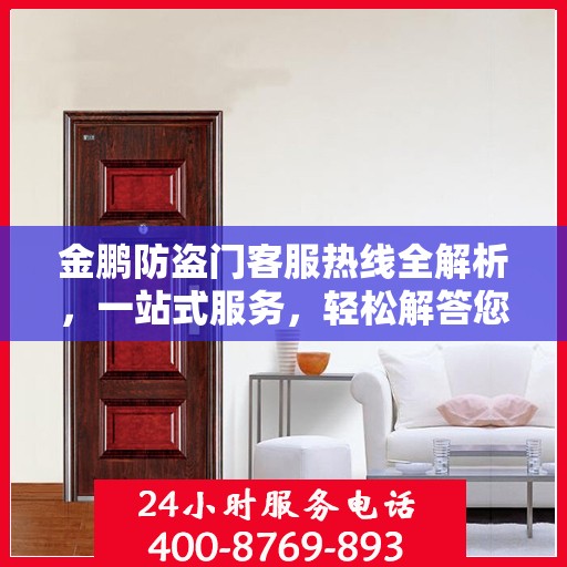 金鹏防盗门客服热线全解析，一站式服务，轻松解答您的疑惑