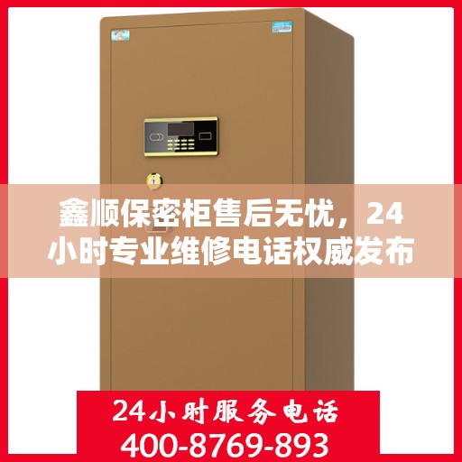 鑫顺保密柜售后无忧，24小时专业维修电话权威发布
